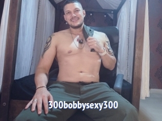 300bobbysexy300