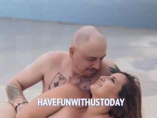 HAVEFUNWITHUSTODAY